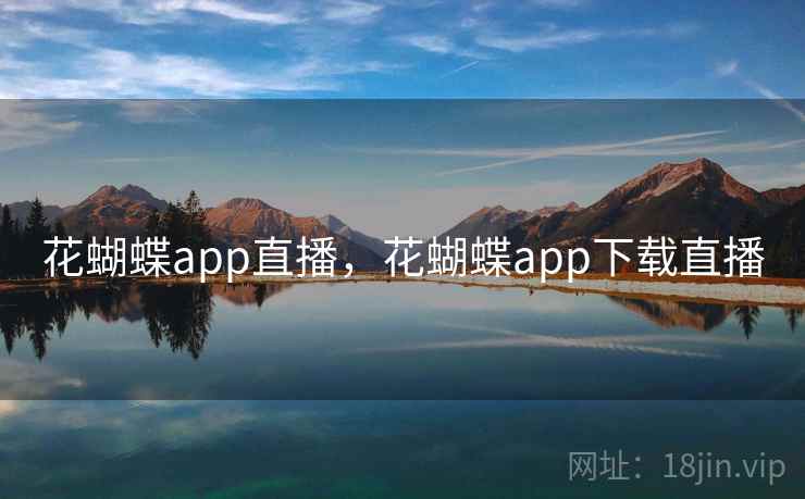 花蝴蝶app直播，花蝴蝶app下载直播