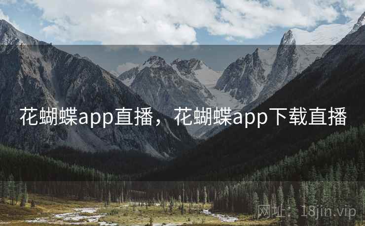 花蝴蝶app直播，花蝴蝶app下载直播