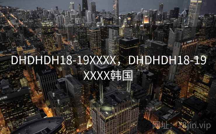 DHDHDH18-19XXXX，DHDHDH18-19XXXX韩国