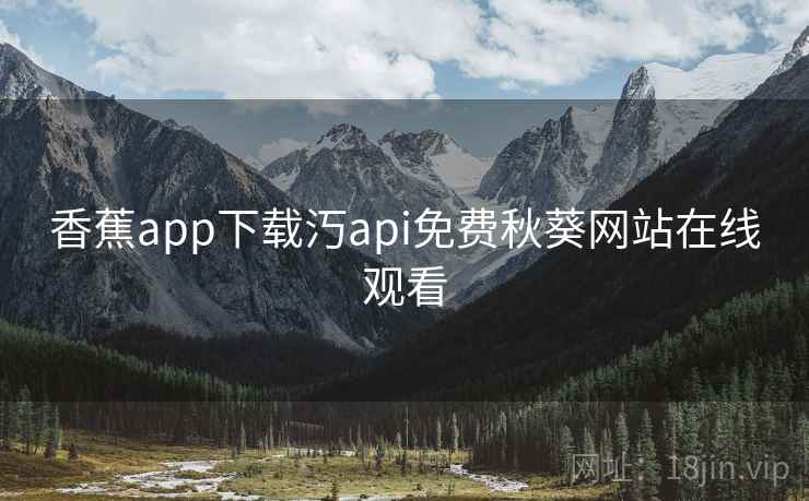 香蕉app下载汅api免费秋葵网站在线观看
