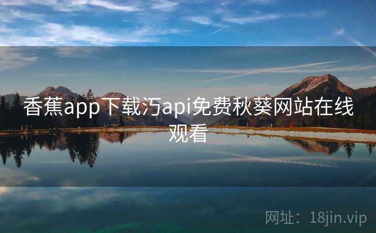 香蕉app下载汅api免费秋葵网站在线观看