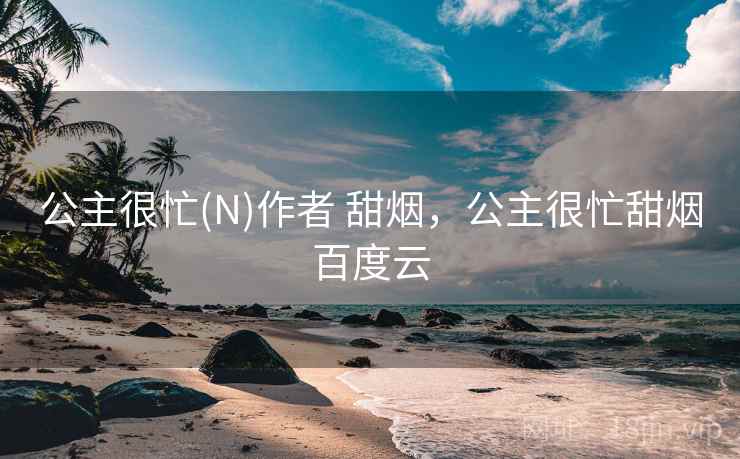 公主很忙(N)作者 甜烟，公主很忙甜烟百度云