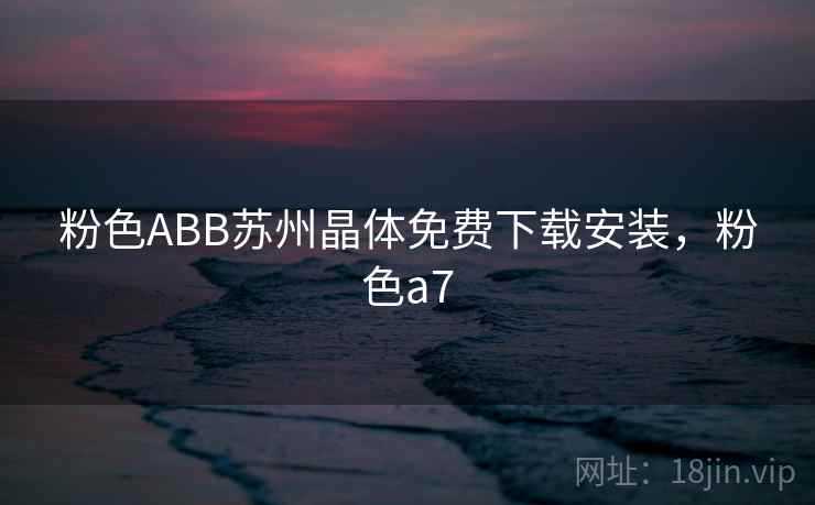 粉色ABB苏州晶体免费下载安装，粉色a7