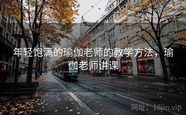 年轻饱满的瑜伽老师的教学方法，瑜伽老师讲课