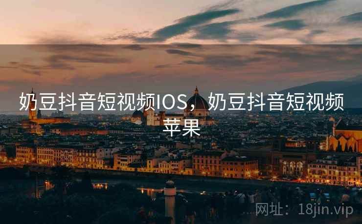 奶豆抖音短视频IOS,奶豆抖音短视频苹果 奶豆抖音短视频IOS,奶豆抖音短视频苹果