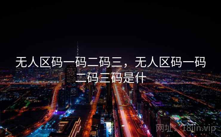 无人区码一码二码三，无人区码一码二码三码是什