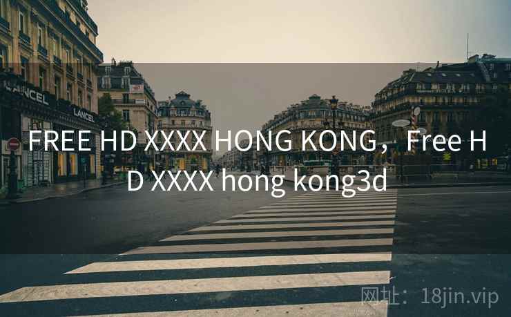 FREE HD XXXX HONG KONG，Free HD XXXX hong kong3d