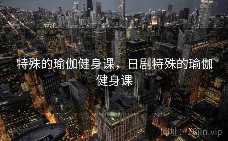 特殊的瑜伽健身课,日剧特殊的瑜伽健身课 特殊的瑜伽健身课,日剧特殊的瑜伽健身课