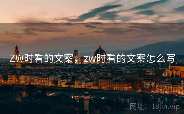 ZW时看的文案,zw时看的文案怎么写 ZW时看的文案,zw时看的文案怎么写