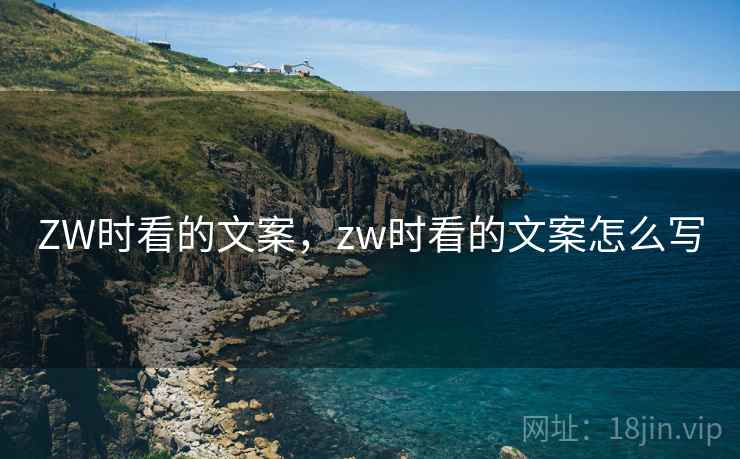 ZW时看的文案，zw时看的文案怎么写