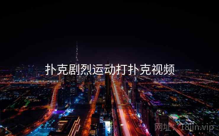 扑克剧烈运动打扑克视频 扑克剧烈运动打扑克视频