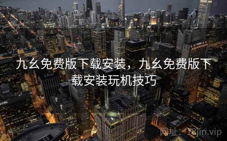 九幺免费版下载安装,九幺免费版下载安装玩机技巧 九幺免费版下载安装,九幺免费版下载安装玩机技巧