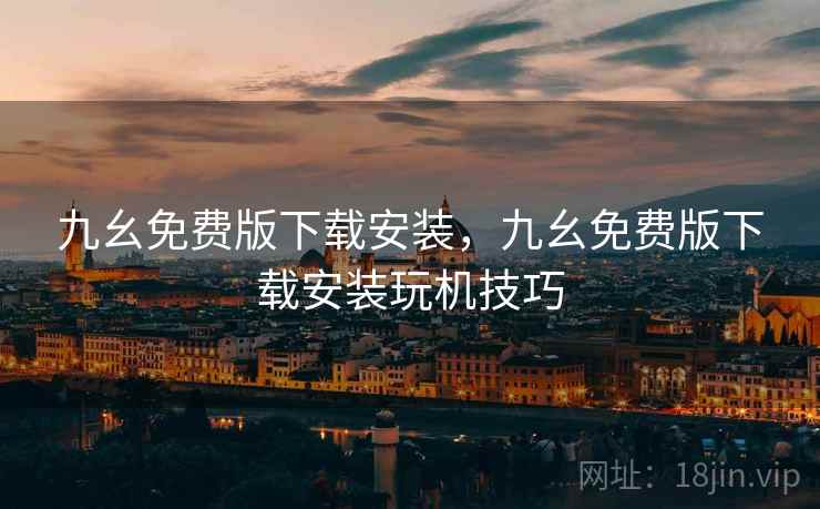 九幺免费版下载安装,九幺免费版下载安装玩机技巧 九幺免费版下载安装,九幺免费版下载安装玩机技巧