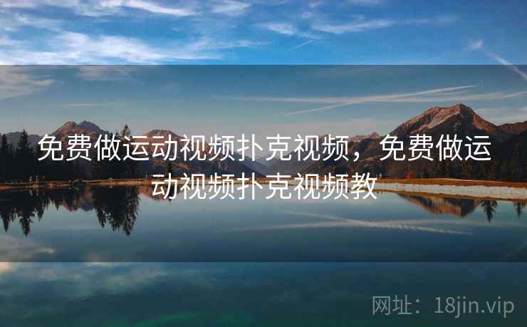 免费做运动视频扑克视频，免费做运动视频扑克视频教
